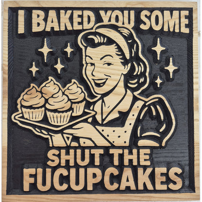 Relief carved hardwood sign featuring a vintage-style woman holding cupcakes with the text: I Baked You Some, Shut The Fucupcakes.
