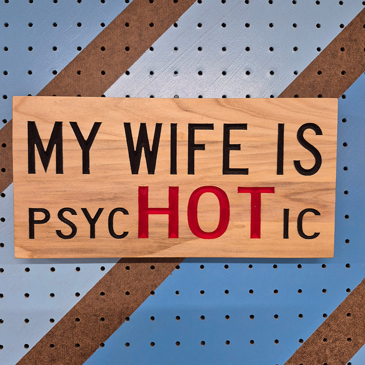 Solid hardwood novelty sign featuring the funny phrase My Wife is PsycHOTic with highlighted text.