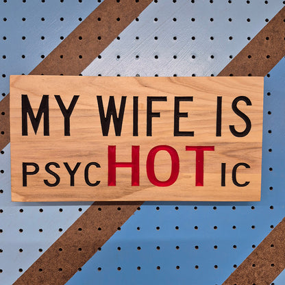 Solid hardwood novelty sign featuring the funny phrase My Wife is PsycHOTic with highlighted text.