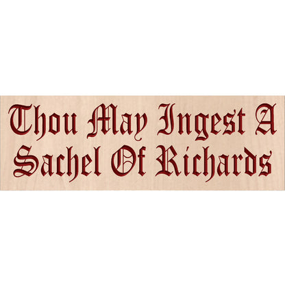 Custom hardwood sign with relief carved red Gothic script text Thou May Ingest A Sachel Of Richards on a white background.