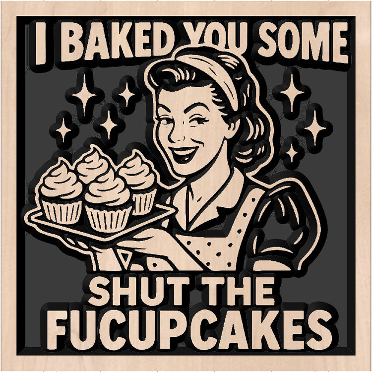 Relief carved hardwood sign featuring a vintage-style woman holding cupcakes with the text: I Baked You Some, Shut The Fucupcakes.